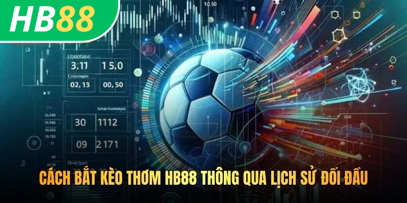 Cách Bắt Kèo Thơm HB88: Kinh Nghiệm Chơi Thu Thưởng Lớn 3 Cách bắt kèo thơm HB88 thông qua lịch sử đối đầu