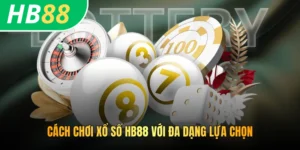Cách chơi xổ số HB88 với đa dạng lựa chọn