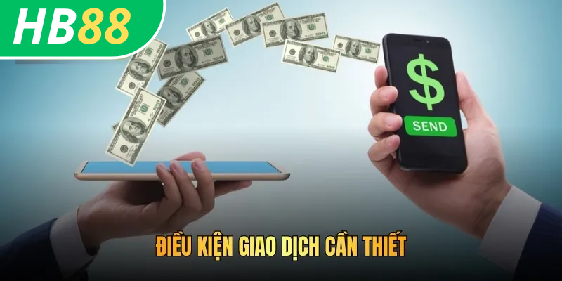 Cách Chuyển Tiền Quỹ HB88 - Giao Dịch An Toàn Từ Đa Kênh 2 Điều kiện giao dịch cần thiết