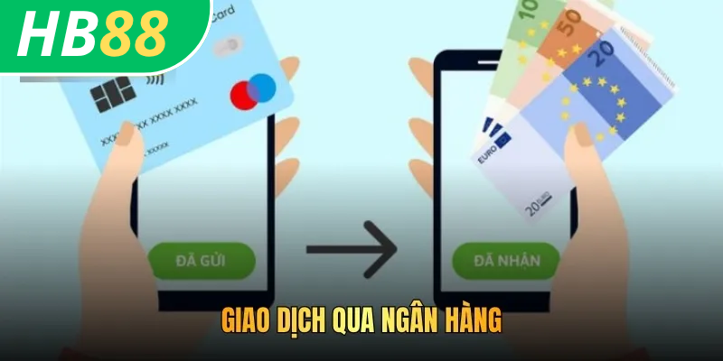 Cách Chuyển Tiền Quỹ HB88 - Giao Dịch An Toàn Từ Đa Kênh 4 Giao dịch qua ngân hàng