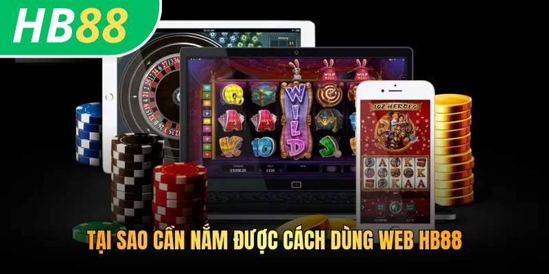 Cách Dùng Bản Web HB88 An Toàn Hiệu Quả Cho Mọi Thành Viên 2 Tại sao cần nắm được cách dùng web HB88