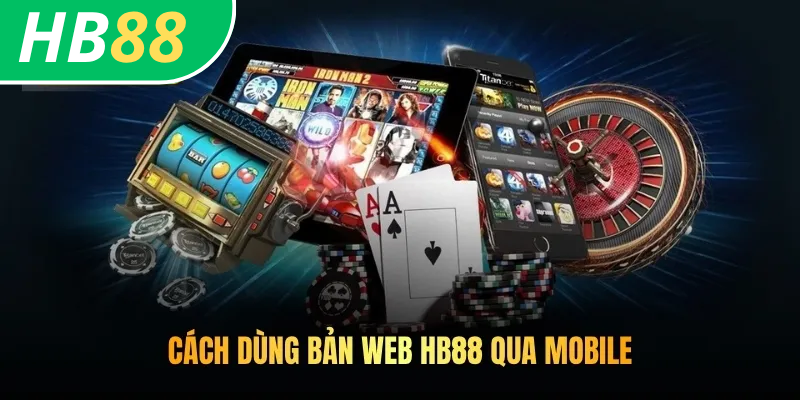 Cách Dùng Bản Web HB88 An Toàn Hiệu Quả Cho Mọi Thành Viên 4 Cách dùng bản web HB88 qua mobile