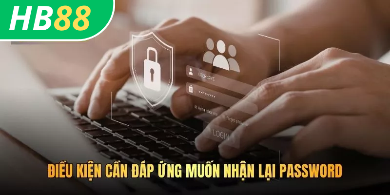 Điều kiện cần đáp ứng muốn nhận lại password