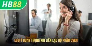 Lưu ý quan trọng khi liên lạc bộ phận CSKH