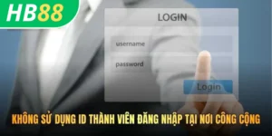 . Không sử dụng ID thành viên đăng nhập tại nơi công cộng