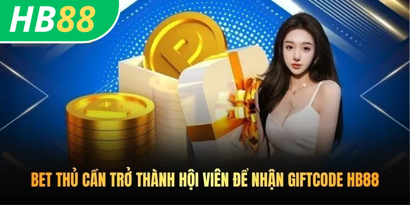 Bet thủ cần trở thành hội viên để nhận giftcode HB88