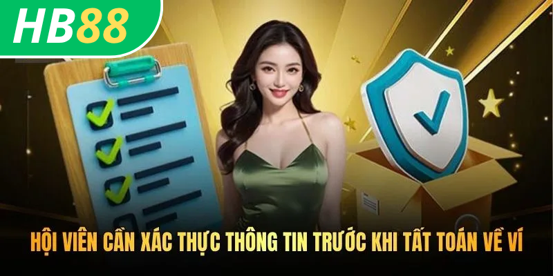 Cách Rút Về Ví HB88 - Hướng Dẫn Tất Toán Nhanh Và Chuẩn 2026 2 Hội viên cần xác thực thông tin trước khi tất toán về ví