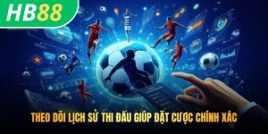 Theo dõi lịch sử thi đấu giúp đặt cược chính xác
